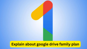 Read more about the article Explain about google drive family plan