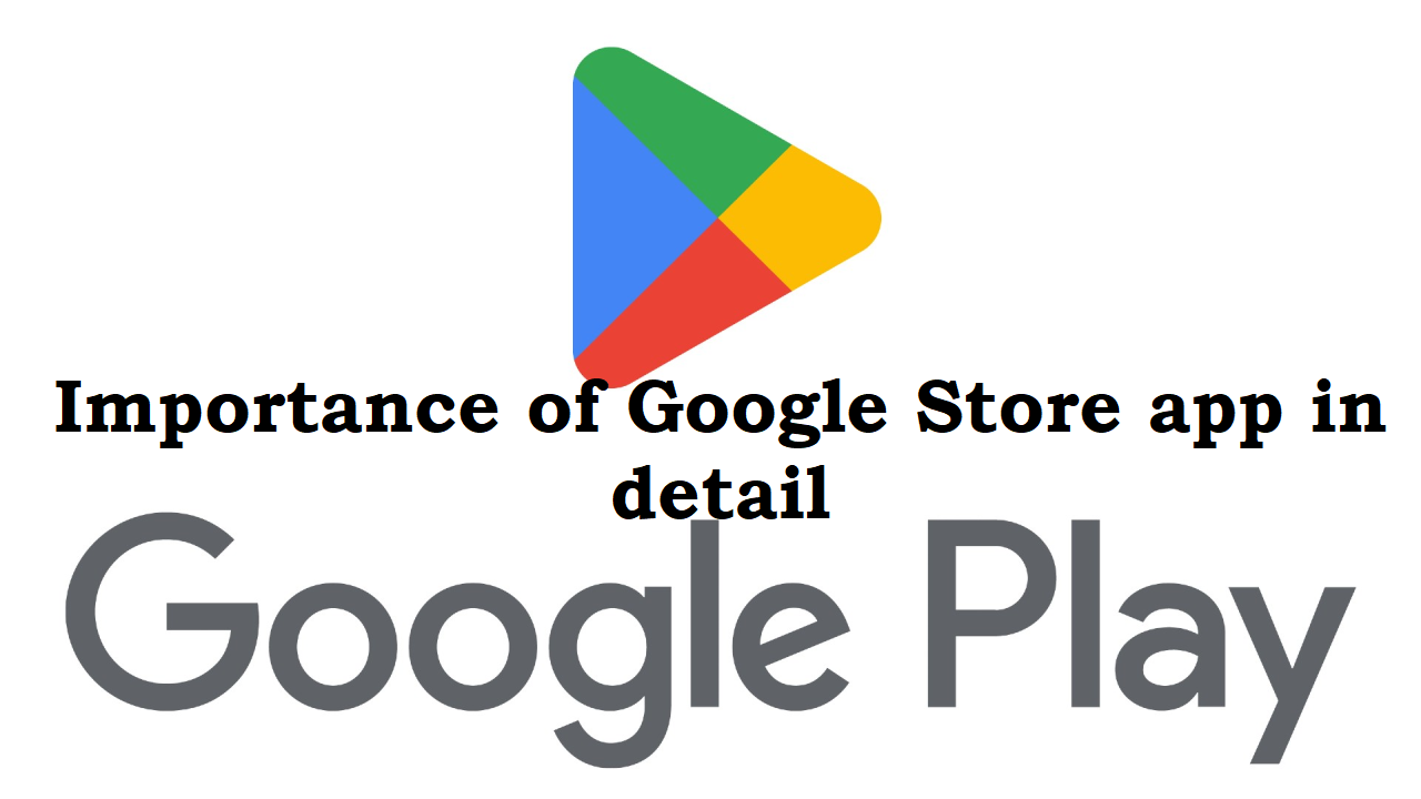 You are currently viewing Importance of Google Store app in detail