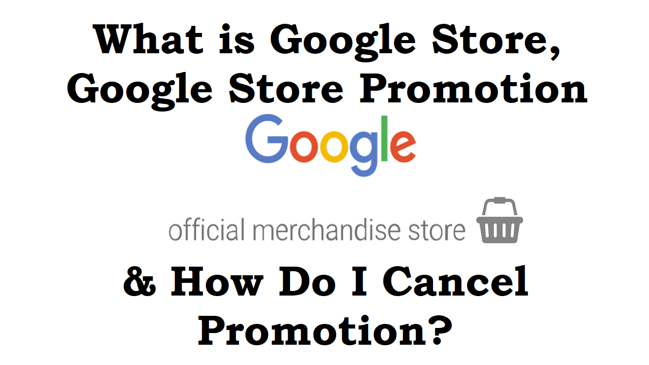 You are currently viewing What is Google Store, Google Store promotion & how do I cancel promotion?