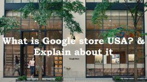 Read more about the article What is Google store USA? & Explain about it