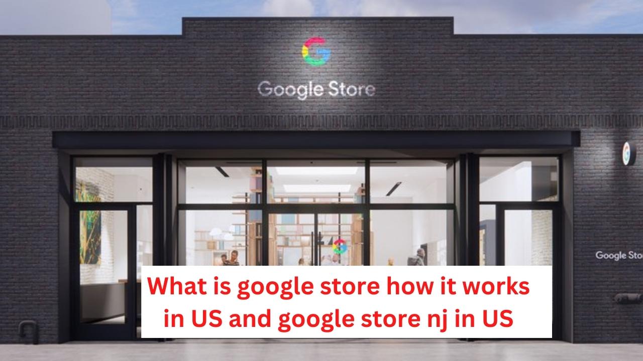 You are currently viewing What is google store how it works in US and google store nj in US