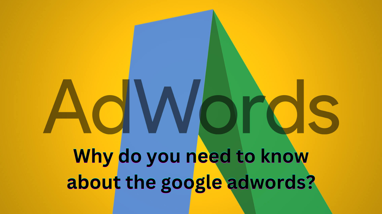 You are currently viewing Why do you need to know about the google adwords?