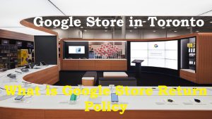 Read more about the article Google store in Toronto, What is Google store return policy