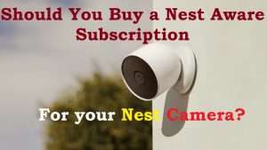 Read more about the article Should you buy a Nest Aware subscription for your Nest Camera?